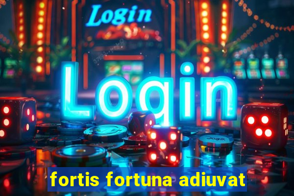 fortis fortuna adiuvat